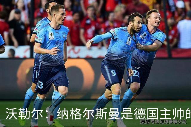 沃勒尔：纳格尔斯曼是德国主帅的理想人选，施洛特贝克将留在队内