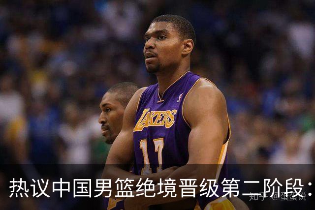 热议中国男篮绝境晋级第二阶段：李弘权生涯最佳一战获盛赞