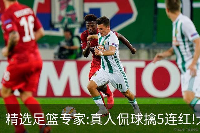 精选足篮专家:真人侃球擒5连红!大洋&张翼峰5连红