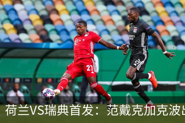 荷兰VS瑞典首发：范戴克加克波出战 伊萨克配约克雷斯