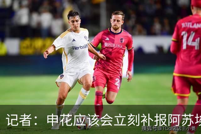 记者：申花应该会立刻补报阿苏埃，回归首秀将是周六足协杯