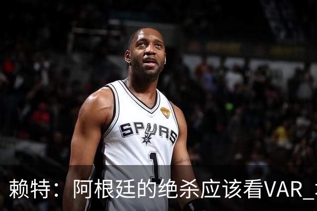 赖特：阿根廷的绝杀应该看VAR 埃及那球被吹也是错的