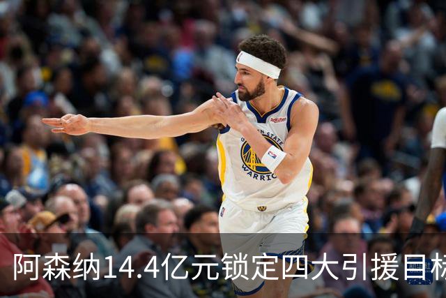 阿森纳14.4亿元锁定四大引援目标，免签西甲铁卫堪称神操作