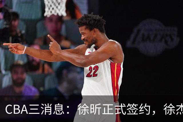 CBA三消息：徐昕正式签约，徐杰有好消息，赵继伟接班人加盟辽宁队